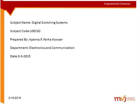 2/16/2016 Subject Name: Digital Switching Systems Subject Code:10EC82 Prepared By: Aparna.P, Farha Kowser Department: Electronics and Communication Date:3-3-2015.