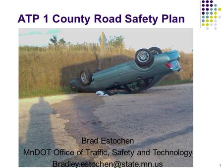 ATP 1 County Road Safety Plan 1 Brad Estochen MnDOT Office of Traffic, Safety and Technology