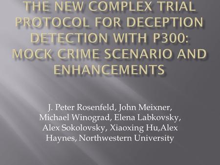 J. Peter Rosenfeld, John Meixner, Michael Winograd, Elena Labkovsky, Alex Sokolovsky, Xiaoxing Hu,Alex Haynes, Northwestern University.