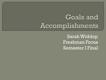 Sarah Widdop Freshman Focus Semester I Final.  Goals: 1. To create well-developed paragraphs containing accurate evidence and analysis. 2. To create.