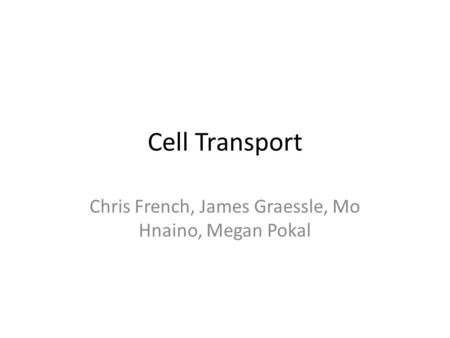 Cell Transport Chris French, James Graessle, Mo Hnaino, Megan Pokal.