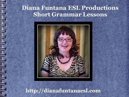 Diana Funtana ESL Productions Short Grammar Lessons