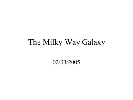 The Milky Way Galaxy 02/03/2005. The Milky Way Summary of major visible components and structure The Galactic Rotation Dark Matter and efforts to detect.