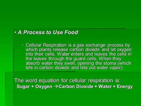 A Process to Use Food A Process to Use Food  Cellular Respiration is a gas exchange process by which plants release carbon dioxide and let oxygen into.