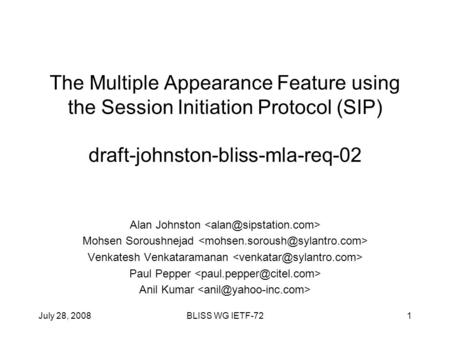 July 28, 2008BLISS WG IETF-721 The Multiple Appearance Feature using the Session Initiation Protocol (SIP) draft-johnston-bliss-mla-req-02 Alan Johnston.