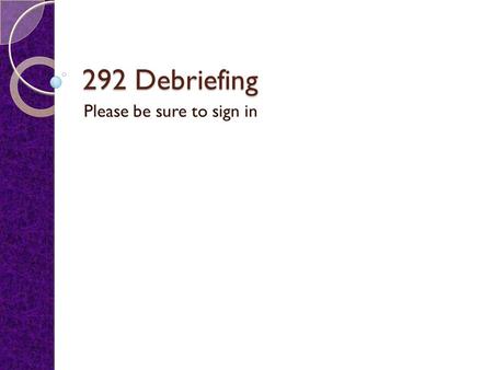 292 Debriefing Please be sure to sign in. Blue Docs Use a #2 pencil.