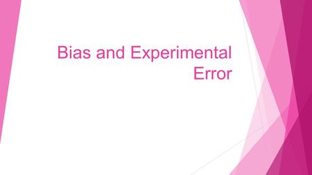 Bias and Experimental Error Bias  Bias is an inclination or preference that influences judgment; prejudice.  This means that the scientist(s) favor.