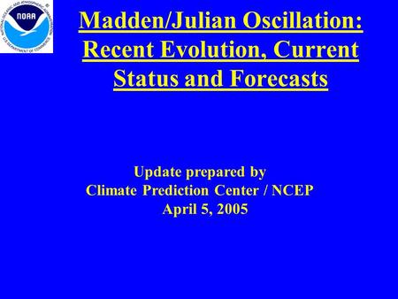 Madden/Julian Oscillation: Recent Evolution, Current Status and Forecasts Update prepared by Climate Prediction Center / NCEP April 5, 2005.