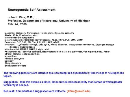 Neurogenetic Self-Assessment John K. Fink, M.D., Professor, Department of Neurology, University of Michigan Feb. 24, 2009 Movement disorders: Parkinson’s,