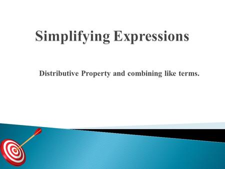 Distributive Property and combining like terms.. Use the Distributive Property to simplify each expression. 1. 8(m + 5) = 48 2. 5(3x + 9) = 75 3. –2(4.