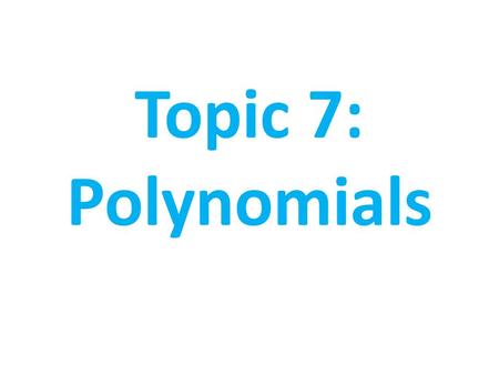 Topic 7: Polynomials.