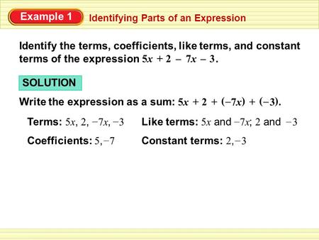 Example 1 Identifying Parts of an Expression Identify the terms, coefficients, like terms, and constant terms of the expression. 2+5x5x3–7x7x– SOLUTION.