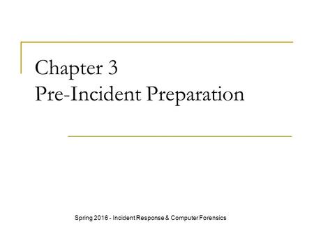 Chapter 3 Pre-Incident Preparation Spring 2016 - Incident Response & Computer Forensics.