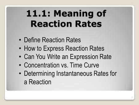 11.1: Meaning of Reaction Rates 1 Define Reaction Rates How to Express Reaction Rates Can You Write an Expression Rate Concentration vs. Time Curve Determining.