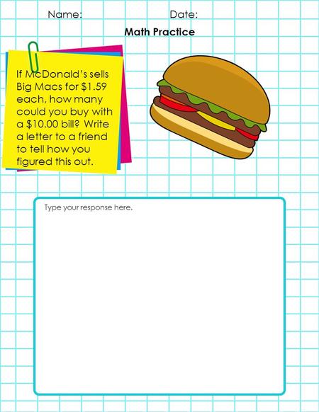 If McDonald’s sells Big Macs for $1.59 each, how many could you buy with a $10.00 bill? Write a letter to a friend to tell how you figured this out. Math.