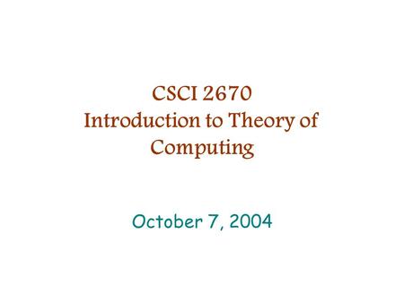 CSCI 2670 Introduction to Theory of Computing October 7, 2004.