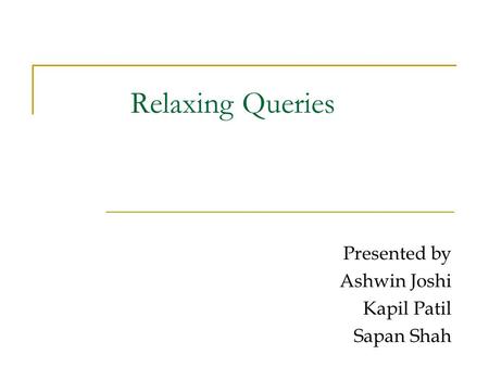 Relaxing Queries Presented by Ashwin Joshi Kapil Patil Sapan Shah.