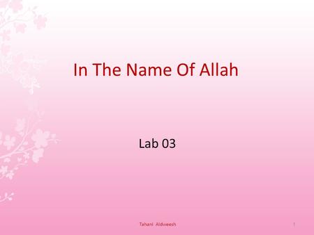 In The Name Of Allah Lab 03 1Tahani Aldweesh. objectives Searching for the solution’s. Declaration. Query. Comments. Prolog Concepts. Unification. Disjunction.