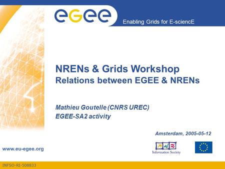 INFSO-RI-508833 Enabling Grids for E-sciencE www.eu-egee.org NRENs & Grids Workshop Relations between EGEE & NRENs Mathieu Goutelle (CNRS UREC) EGEE-SA2.