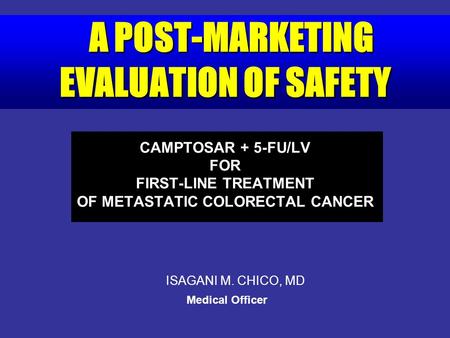 A POST-MARKETING EVALUATION OF SAFETY CAMPTOSAR + 5-FU/LV FOR FIRST-LINE TREATMENT OF METASTATIC COLORECTAL CANCER A POST-MARKETING EVALUATION OF SAFETY.