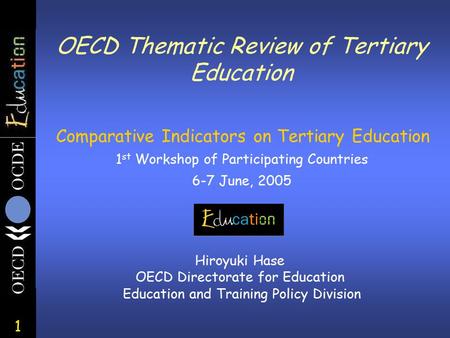 1 OECD Thematic Review of Tertiary Education Comparative Indicators on Tertiary Education 1 st Workshop of Participating Countries 6-7 June, 2005 Hiroyuki.