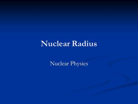 Nuclear Radius Nuclear Physics. Homework Research and explain how electron diffraction can be used to determine the radius of the nucleus (6 Marks) Past.