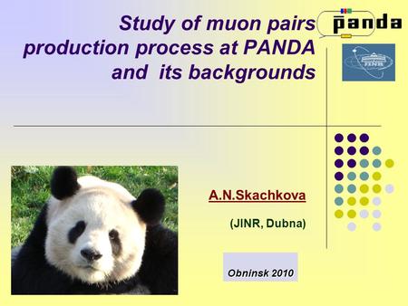 Study of muon pairs production process at PANDA and its backgrounds A.N.Skachkova (JINR, Dubna) Obninsk 2010.