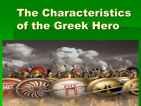 The Characteristics of the Greek Hero. When we think of the word hero, what comes to mind?  Masked men in spandex, tights, and capes?  Tortured loners.