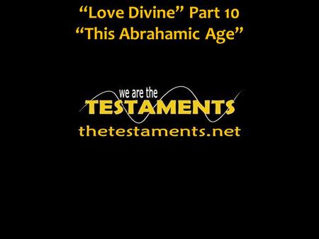 “Love Divine” Part 10 “This Abrahamic Age”. We know that the Bible and life are full of metaphors, symbols and allegories that reveal different aspects.