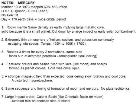 NOTES: MERCURY Mariner 10 in 1973 mapped 60% of Surface. D = 1.4 D(moon) =.35 D(earth) No axial tilt Day = 176 earth days = twice orbital period 1.Rocky.