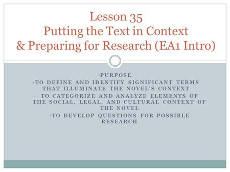 PURPOSE -TO DEFINE AND IDENTIFY SIGNIFICANT TERMS THAT ILLUMINATE THE NOVEL’S CONTEXT - TO CATEGORIZE AND ANALYZE ELEMENTS OF THE SOCIAL, LEGAL, AND CULTURAL.