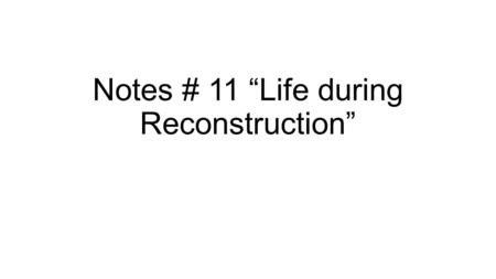 Notes # 11 “Life during Reconstruction”. Fighting in Washington The Radical Republicans managed to get the 13 th, 14 th and 15 th amendments passed, thereby.