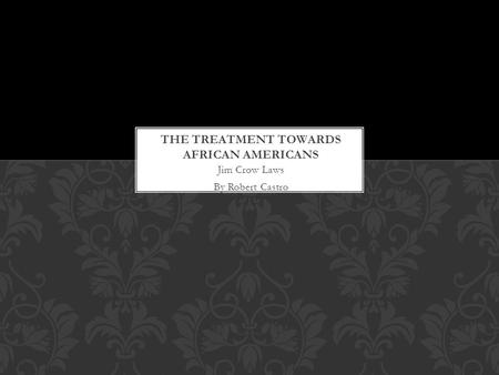 Jim Crow Laws By Robert Castro. Jim Crow Laws arose after reconstruction ended in 1877 and continued until the mid 1960’s JIM CROW LAWS.