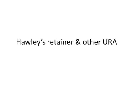 Hawley’s retainer & other URA. Function of URA Arch development Arch length development Retainer.