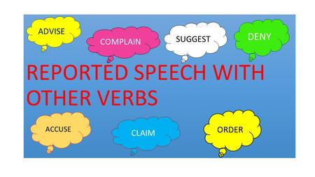 REPORTED SPEECH WITH OTHER VERBS ACCUSE COMPLAIN CLAIM DENY ADVISE SUGGEST ORDER.