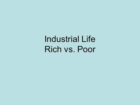 Industrial Life Rich vs. Poor. Robber Barons – The Rich Cruel and ruthless businessmen Used unfair business practices –being anti-competitive –This means.