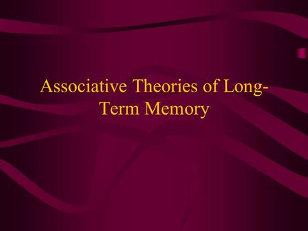 Associative Theories of Long- Term Memory. Network Theory The basic notion that we need to explore is that memory consists of a large number of associations.