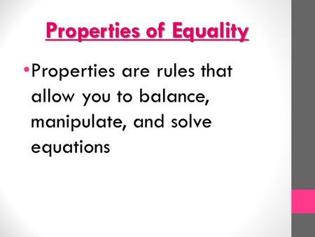 Properties of Equality Properties are rules that allow you to balance, manipulate, and solve equations.