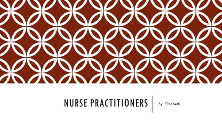 NURSE PRACTITIONERS By: Elizabeth. NATURE OF THE WORK Between a nurse and a physician Interacting with patients Diagnosing illnesses Prescribing treatments.