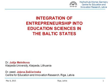 Hochschule Wismar, Germany Centre for Education and Innovation Research, Latvia 1May 8, 2015 INTEGRATION OF ENTREPRENEURSHIP INTO EDUCATION SCIENCES IN.