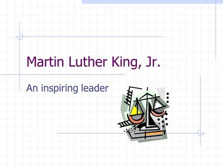 Martin Luther King, Jr. An inspiring leader Graduated High School at age 15 Bachelor’s Degree Theology-Bachelor of Divinity Ph.D.-1955.