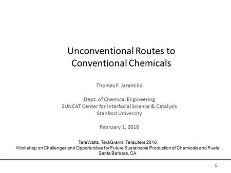 Unconventional Routes to Conventional Chemicals Thomas F. Jaramillo Dept. of Chemical Engineering SUNCAT Center for Interfacial Science & Catalysis Stanford.