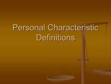 Personal Characteristic Definitions. Values Statements concerning the individual’s perception of what is “good” or “bad”, “right” or “wrong”, “important”