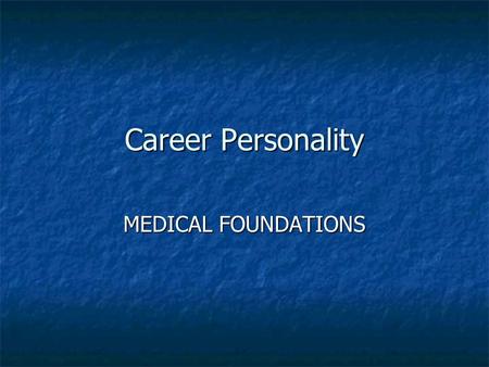 Career Personality MEDICAL FOUNDATIONS. Do You Like to Deal With People? One of the first questions you should ask yourself is how much you want to deal.