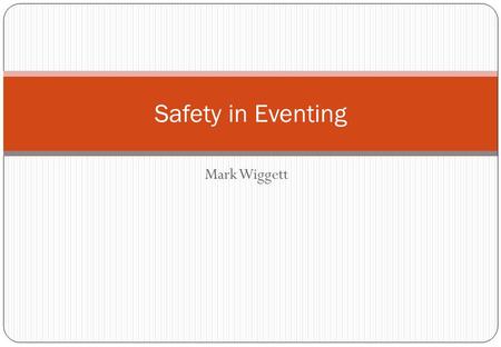 Mark Wiggett Safety in Eventing. FEI Eventing Risk Management Seminar Eventing constitutes the most complete combined equestrian combined competition,