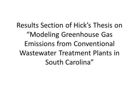 Results Section of Hick’s Thesis on “Modeling Greenhouse Gas Emissions from Conventional Wastewater Treatment Plants in South Carolina”