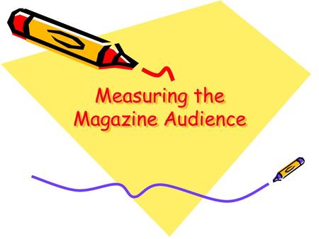 Measuring the Magazine Audience. Measuring the Magazine Audience: How do they get the information? Circulation figures AC Nielson’s readership survey.