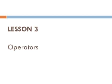 LESSON 3 Operators. Operators  Symbol that tells the computer to perform certain mathematical or logical manipulations.