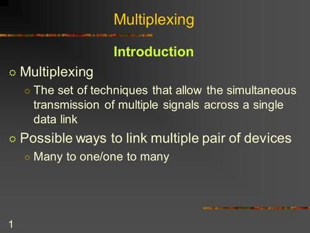 1 Multiplexing Introduction  Multiplexing  The set of techniques that allow the simultaneous transmission of multiple signals across a single data link.