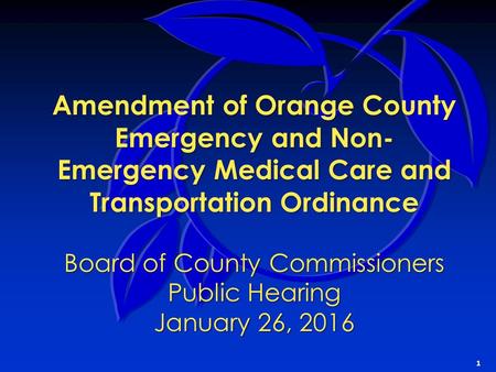 Amendment of Orange County Emergency and Non- Emergency Medical Care and Transportation Ordinance Board of County Commissioners Public Hearing January.